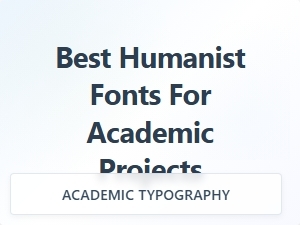 Exploring the Best Humanist Fonts for Academic Projects