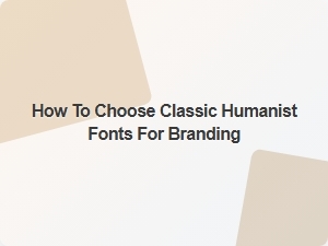 Selecting the Perfect Classic Humanist Fonts for Your Brand