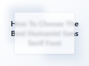 How to Select the Perfect Humanist Sans Serif Font