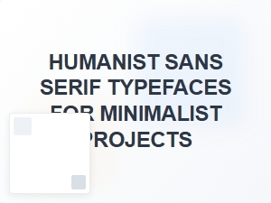Exploring the Elegance of Humanist Sans Serif in Minimalist Design