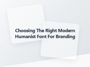 Selecting the Perfect Modern Humanist Font for Your Brand